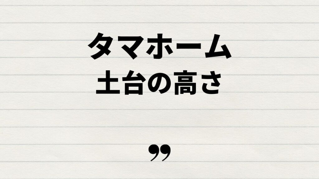 タマホーム土台の高さや地震対策の実力