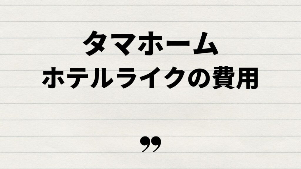 タマホームホテルライクの注意点と費用