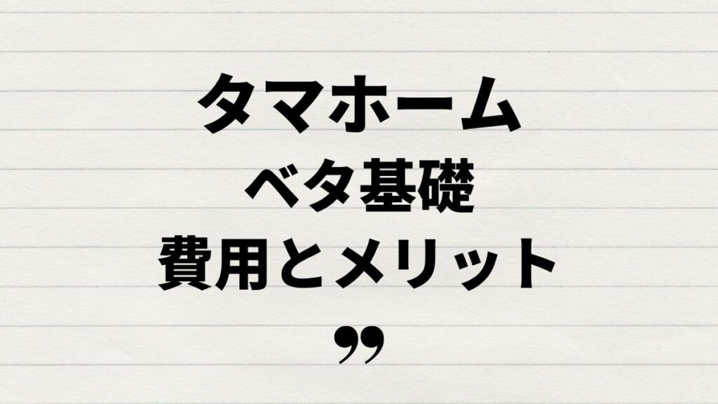 タマホームベタ基礎の費用とメリット