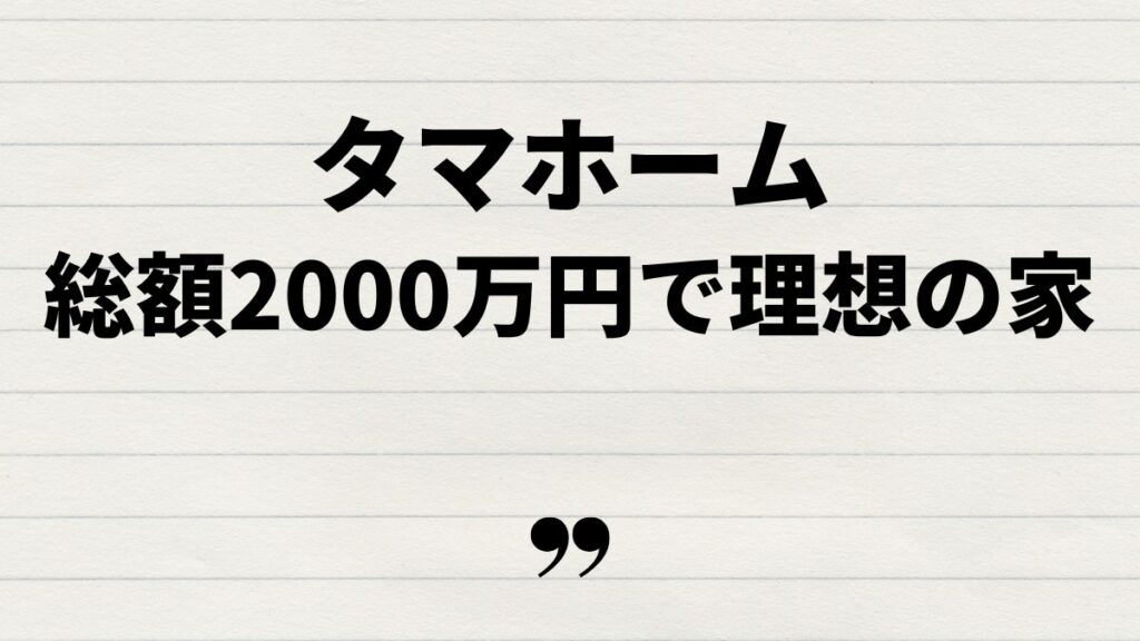 タマホーム総額2000万で理想の家を建てるコツ