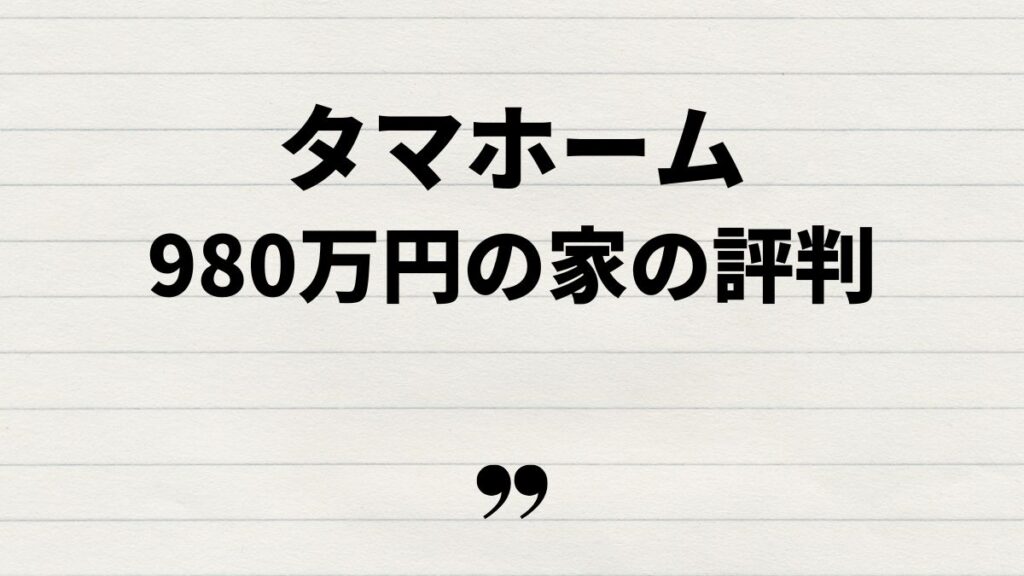 タマホーム980万円の家の評判と実例