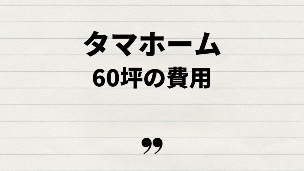 タマホーム60坪の家の間取りと費用のポイント