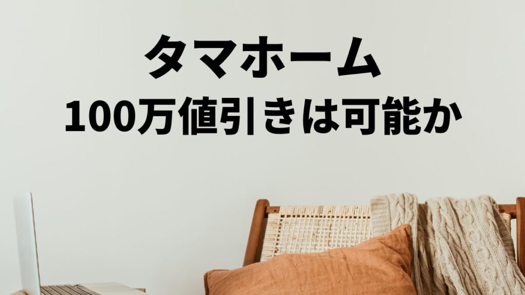 タマホームで値引き100万は可能？交渉のコツ