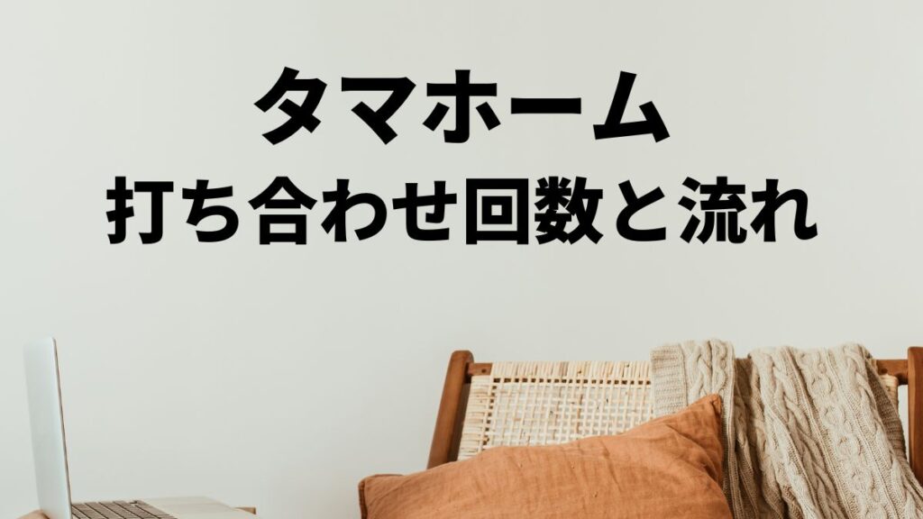 タマホーム打ち合わせ回数と基本的な流れ