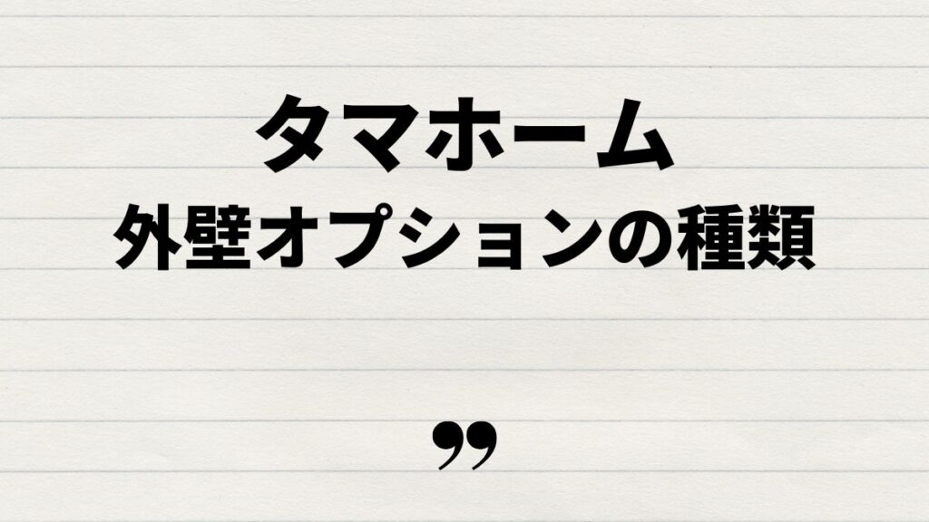 タマホーム外壁オプションの種類と費用