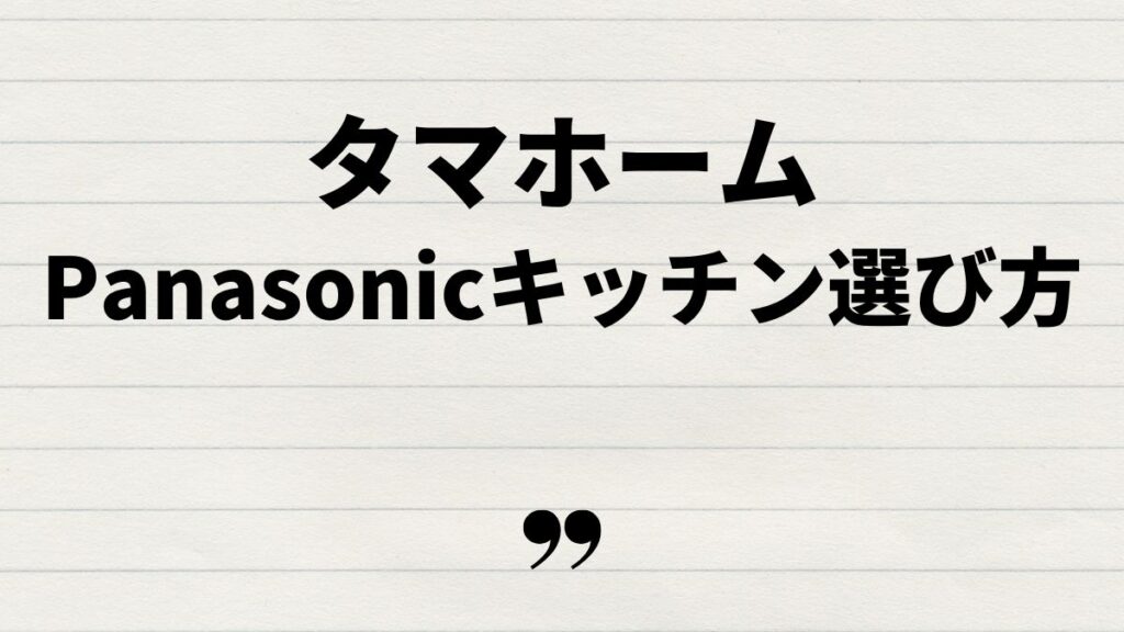 タマホームパナソニックキッチンを選ぶポイント