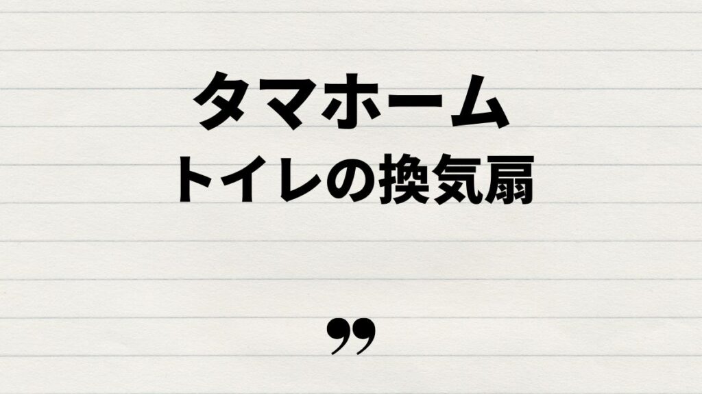 タマホームトイレで気になる換気扇や仕様