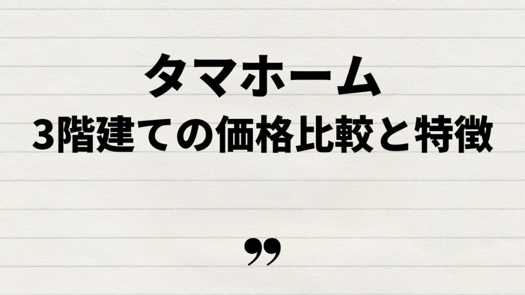 タマホーム三階建て住宅の価格比較と特徴