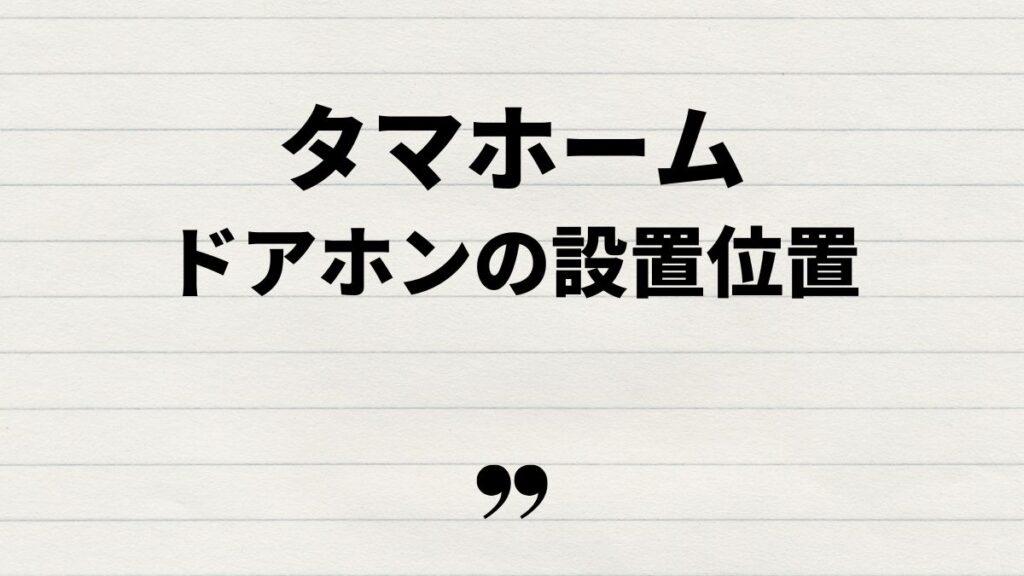 タマホームのドアホン設置位置