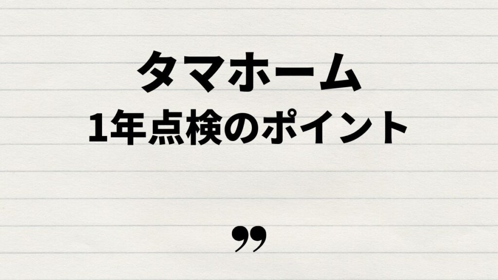 タマホーム1年点検で確認すべきポイント