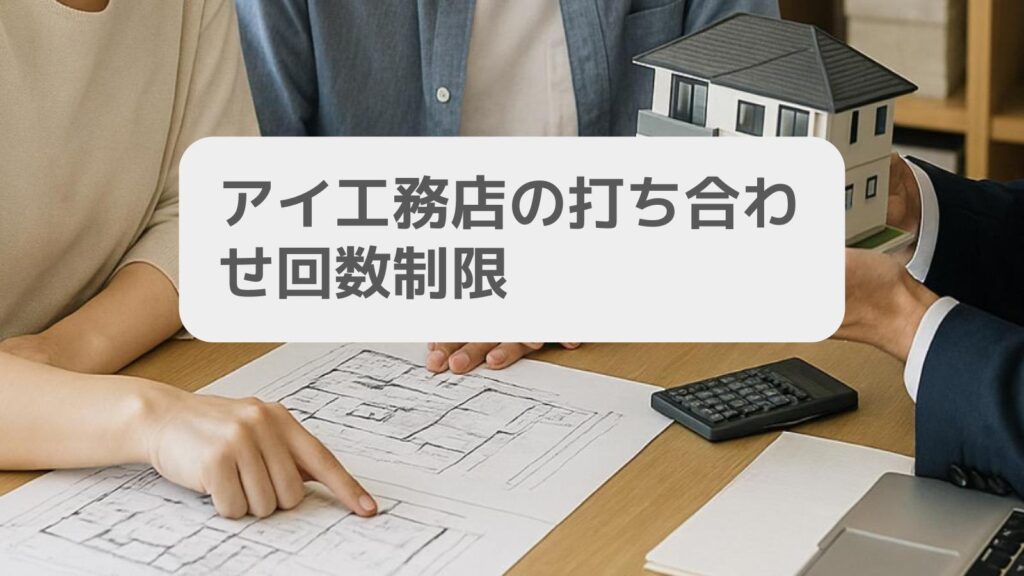 アイ工務店の打ち合わせ回数制限