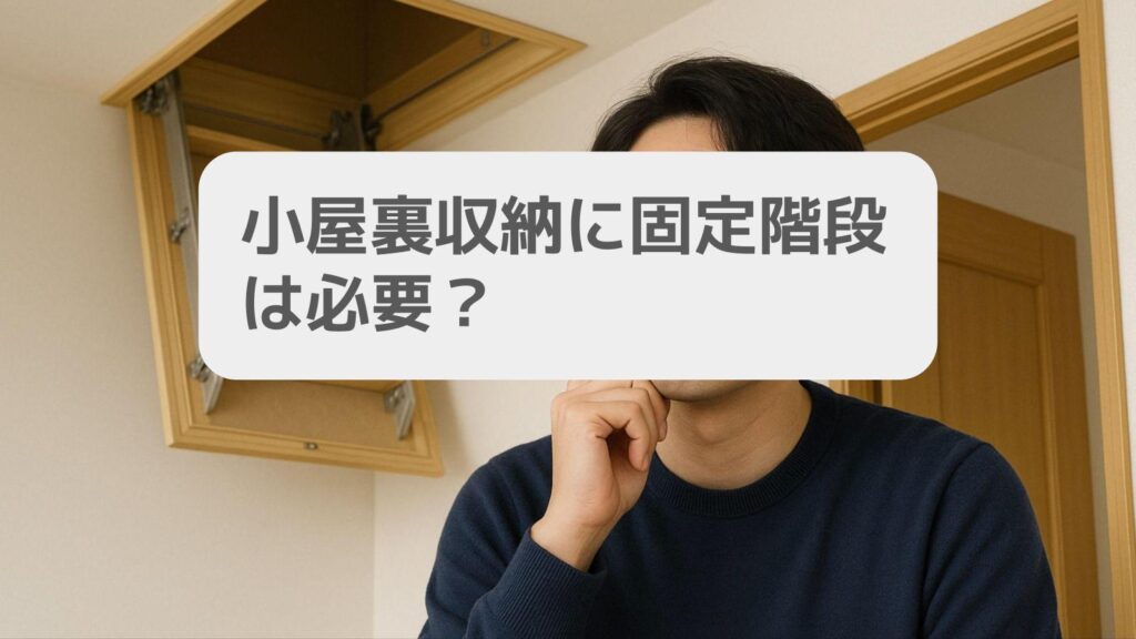小屋裏収納に固定階段は必要?