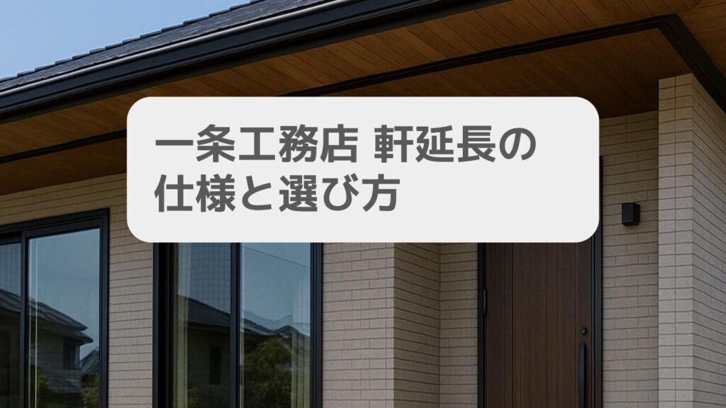 一条工務店 軒延長の仕様と選び方