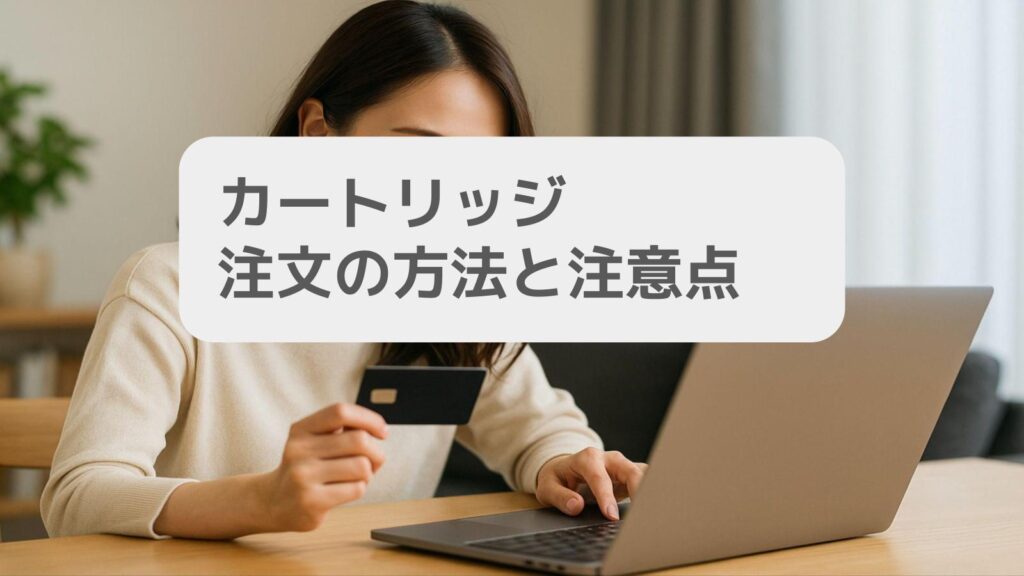 カートリッジ 注文の方法と注意点