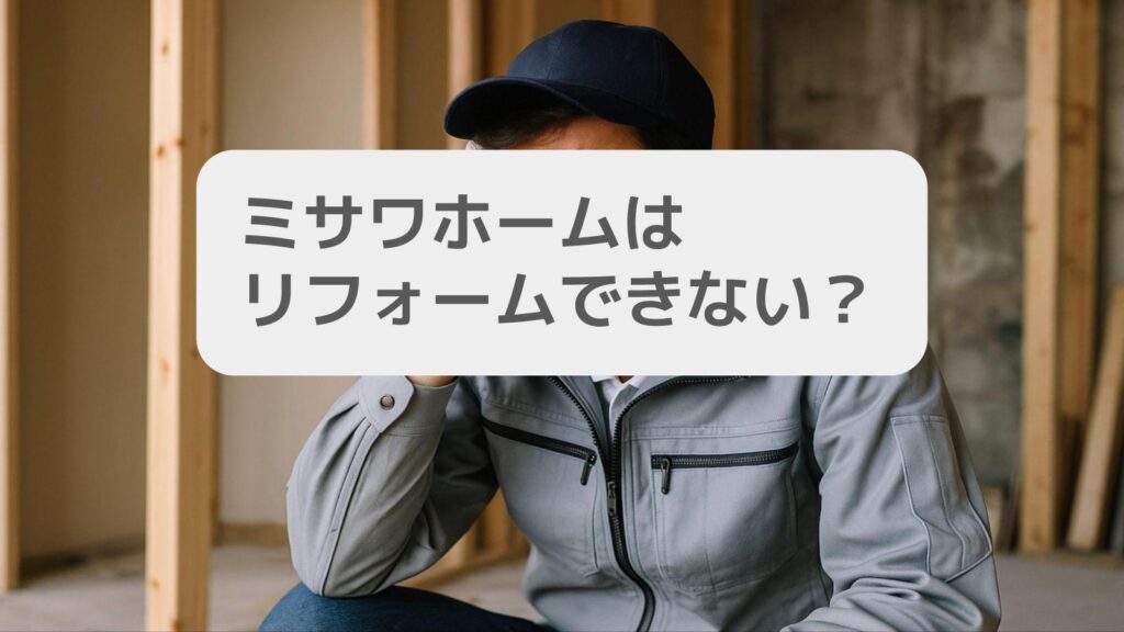 ミサワホームはリフォームできないから最悪?結論、違う