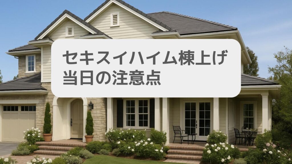 セキスイハイム棟上げ当日の注意点