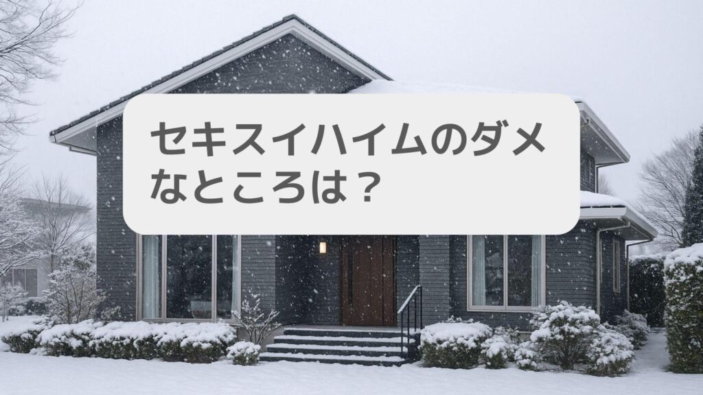 セキスイハイムのダメなところは?